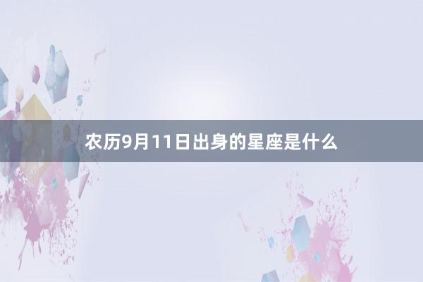 农历9月11日出身的星座是什么