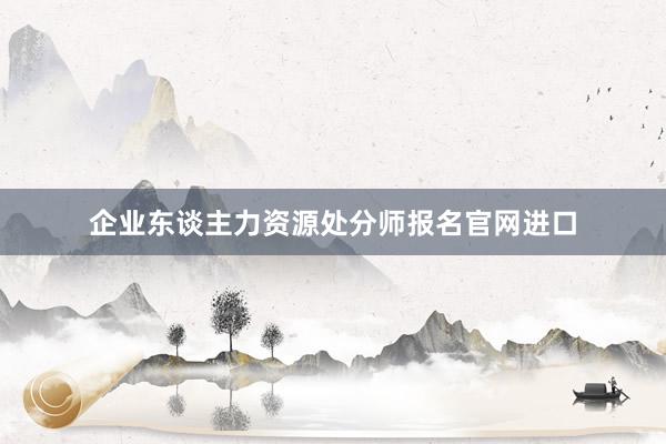 企业东谈主力资源处分师报名官网进口