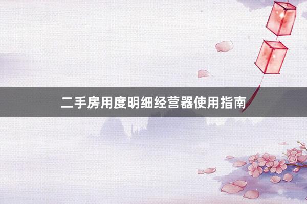 二手房用度明细经营器使用指南