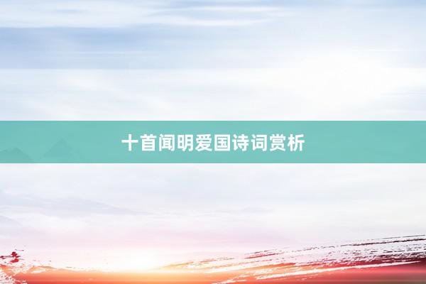 十首闻明爱国诗词赏析