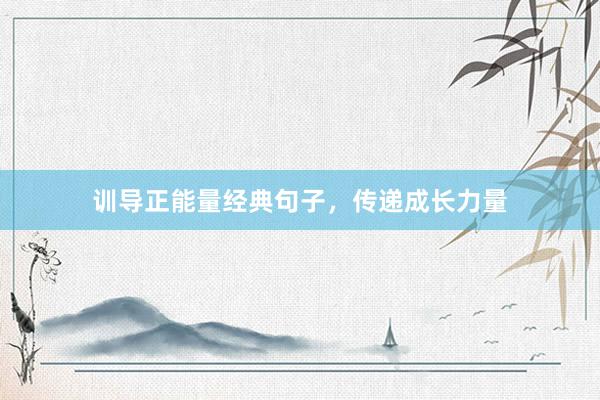 训导正能量经典句子，传递成长力量