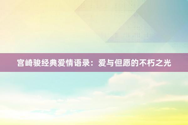 宫崎骏经典爱情语录：爱与但愿的不朽之光