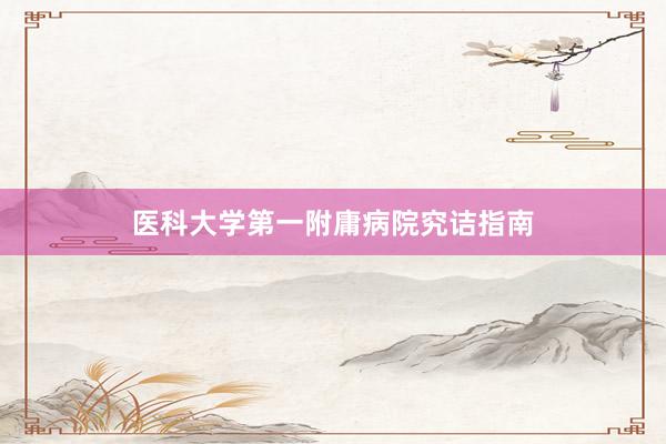 医科大学第一附庸病院究诘指南